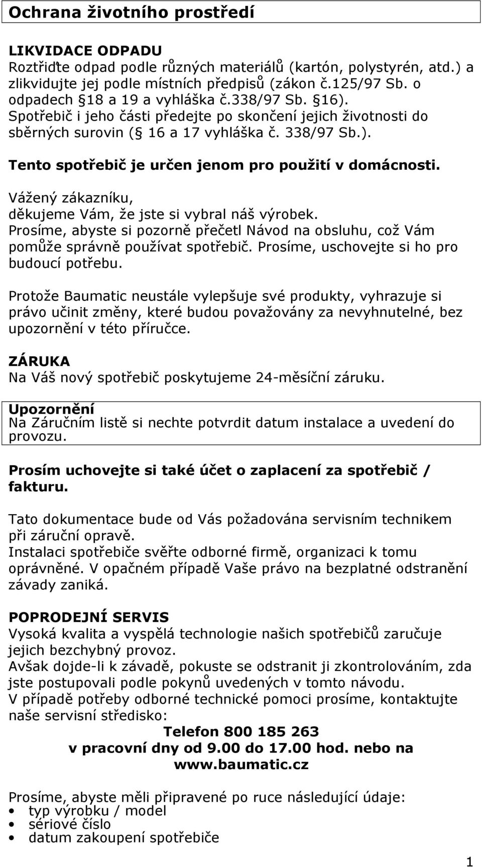 Vážený zákazníku, děkujeme Vám, že jste si vybral náš výrobek. Prosíme, abyste si pozorně přečetl Návod na obsluhu, což Vám pomůže správně používat spotřebič.