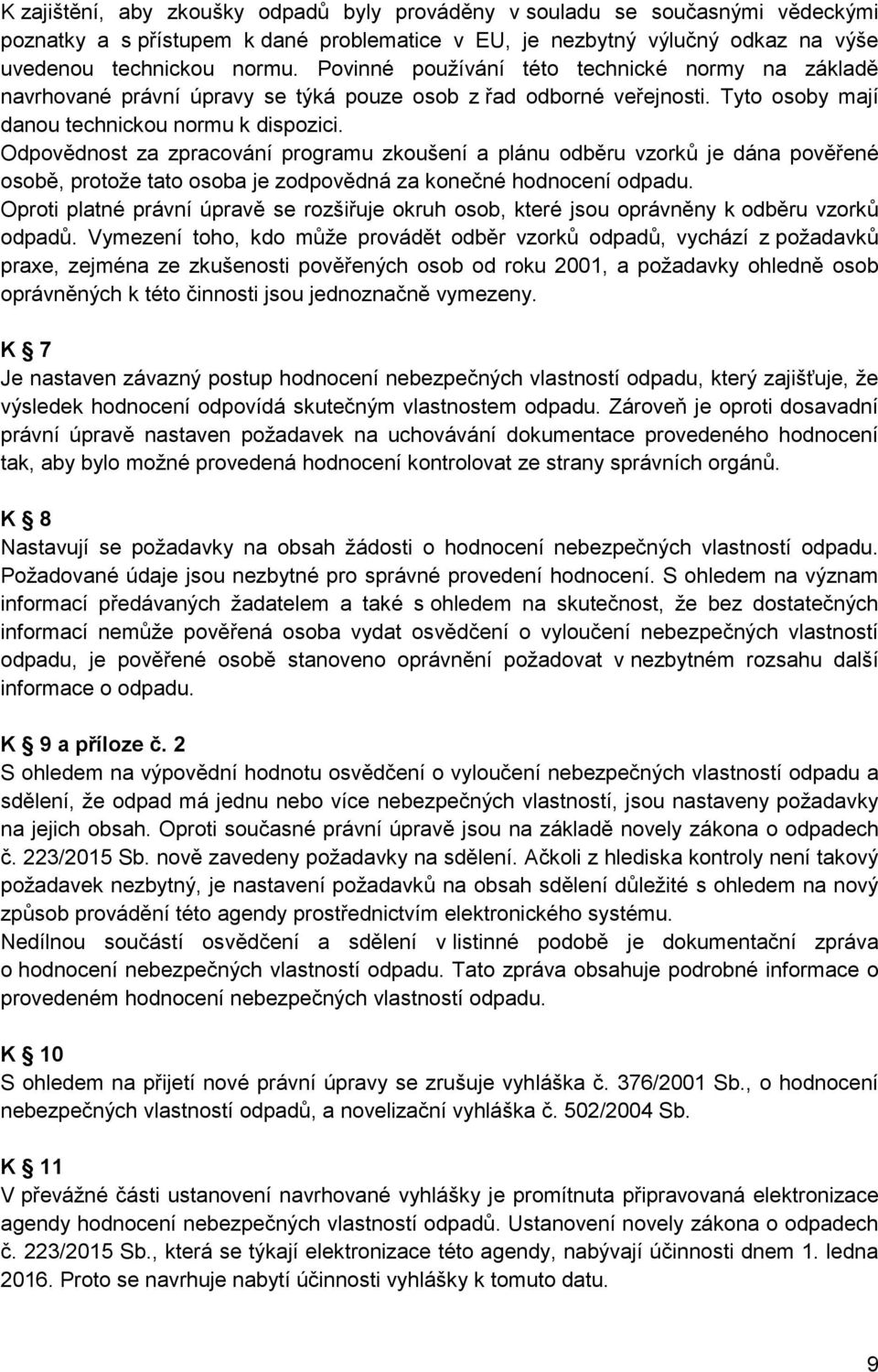 Odpovědnost za zpracování programu zkoušení a plánu odběru vzorků je dána pověřené osobě, protože tato osoba je zodpovědná za konečné hodnocení odpadu.