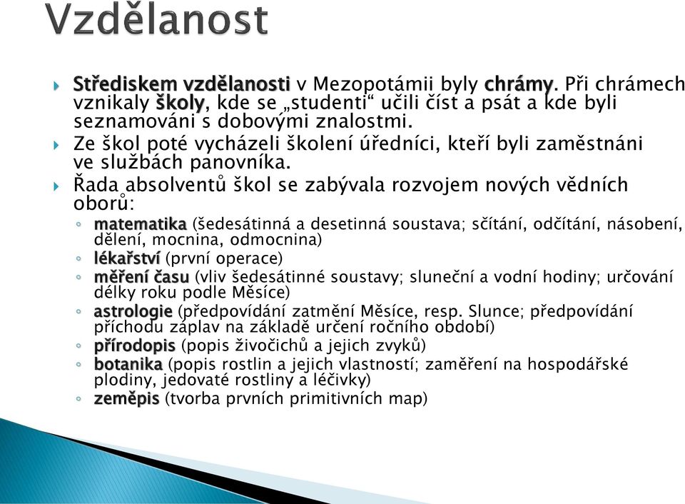 Řada absolventů škol se zabývala rozvojem nových vědních oborů: matematika (šedesátinná a desetinná soustava; sčítání, odčítání, násobení, dělení, mocnina, odmocnina) lékařství (první operace) měření