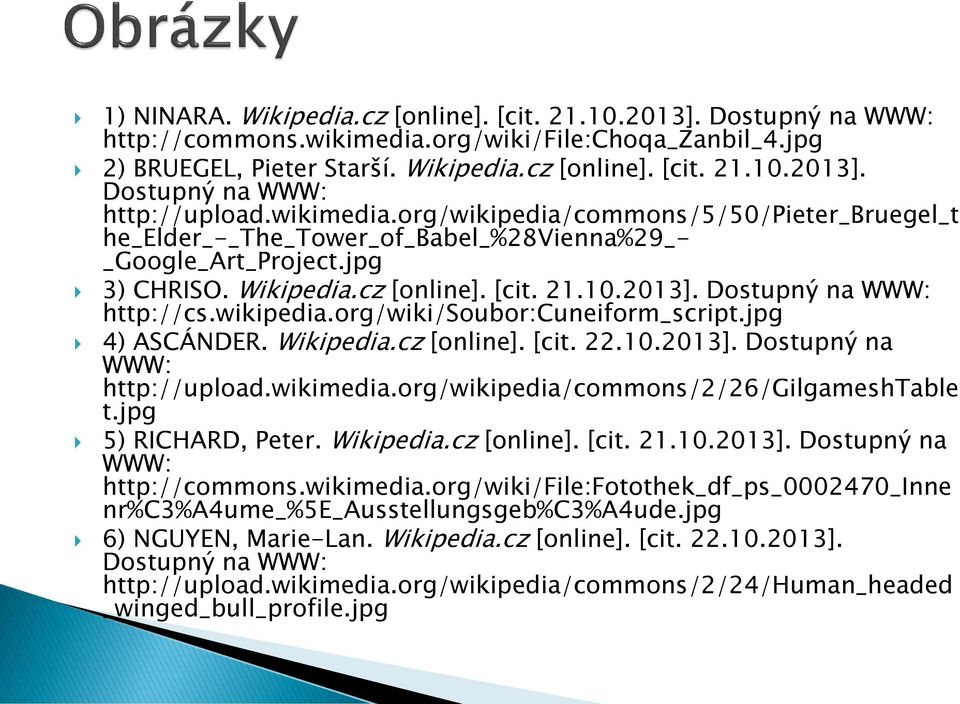 Dostupný na WWW: http://cs.wikipedia.org/wiki/soubor:cuneiform_script.jpg 4) ASCÁNDER. Wikipedia.cz [online]. [cit. 22.10.2013]. Dostupný na WWW: http://upload.wikimedia.