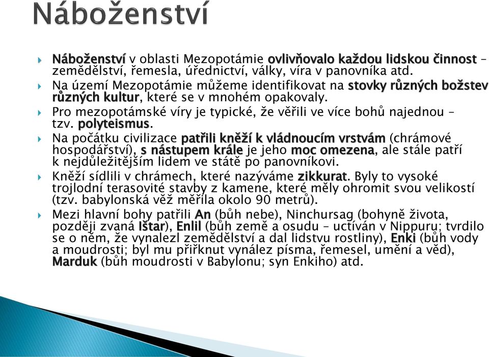 Na počátku civilizace patřili kněží k vládnoucím vrstvám (chrámové hospodářství), s nástupem krále je jeho moc omezena, ale stále patří k nejdůležitějším lidem ve státě po panovníkovi.