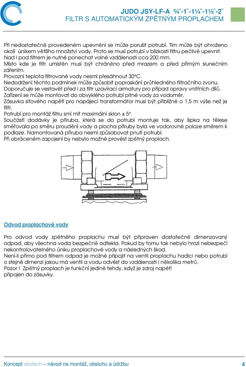 Provozní teplota filtrované vody nesmí přesáhnout 30 C. Nedodržení těchto podmínek může způsobit popraskání průhledného filtračního zvonu.