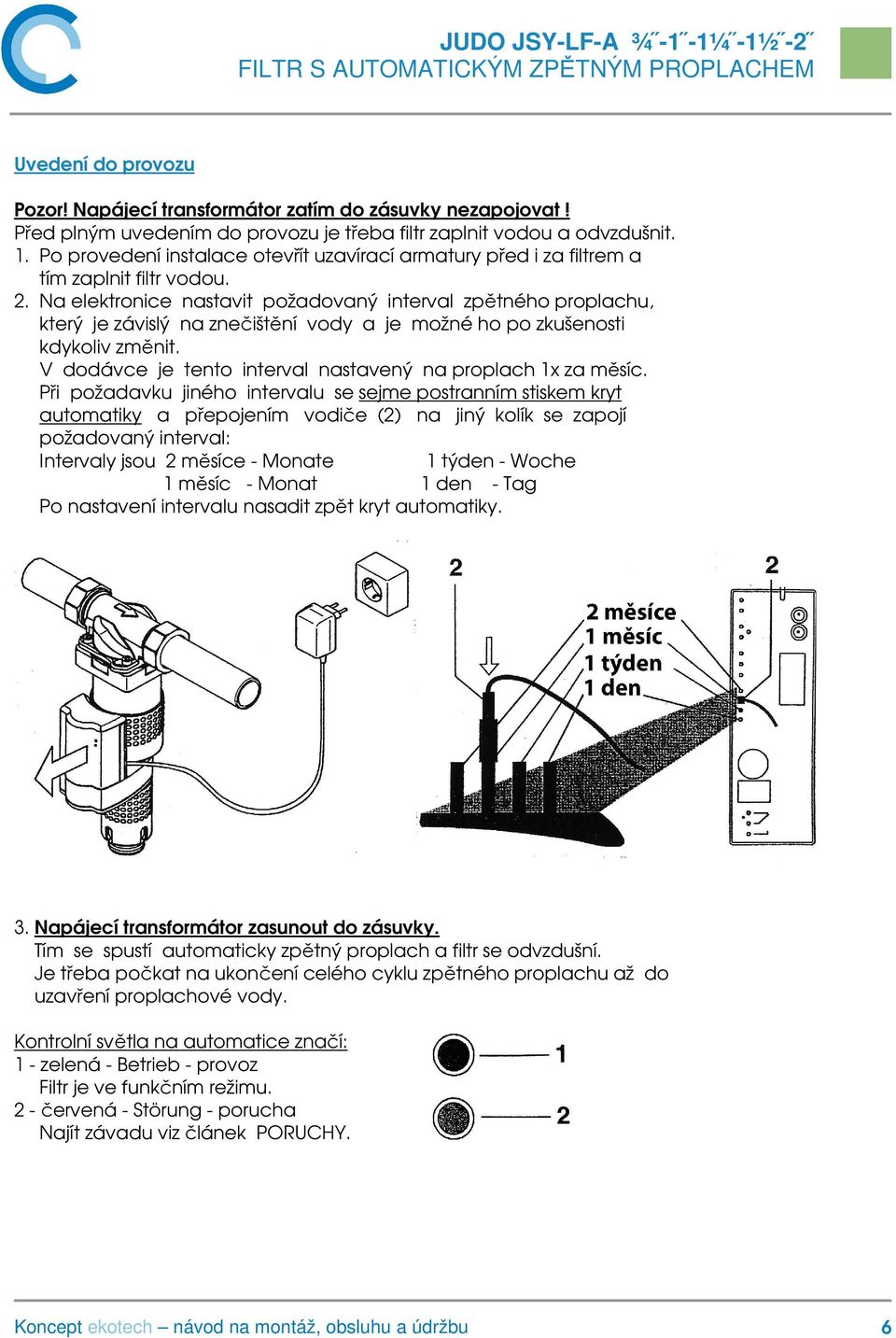 Na elektronice nastavit požadovaný interval zpětného proplachu, který je závislý na znečištění vody a je možné ho po zkušenosti kdykoliv změnit.