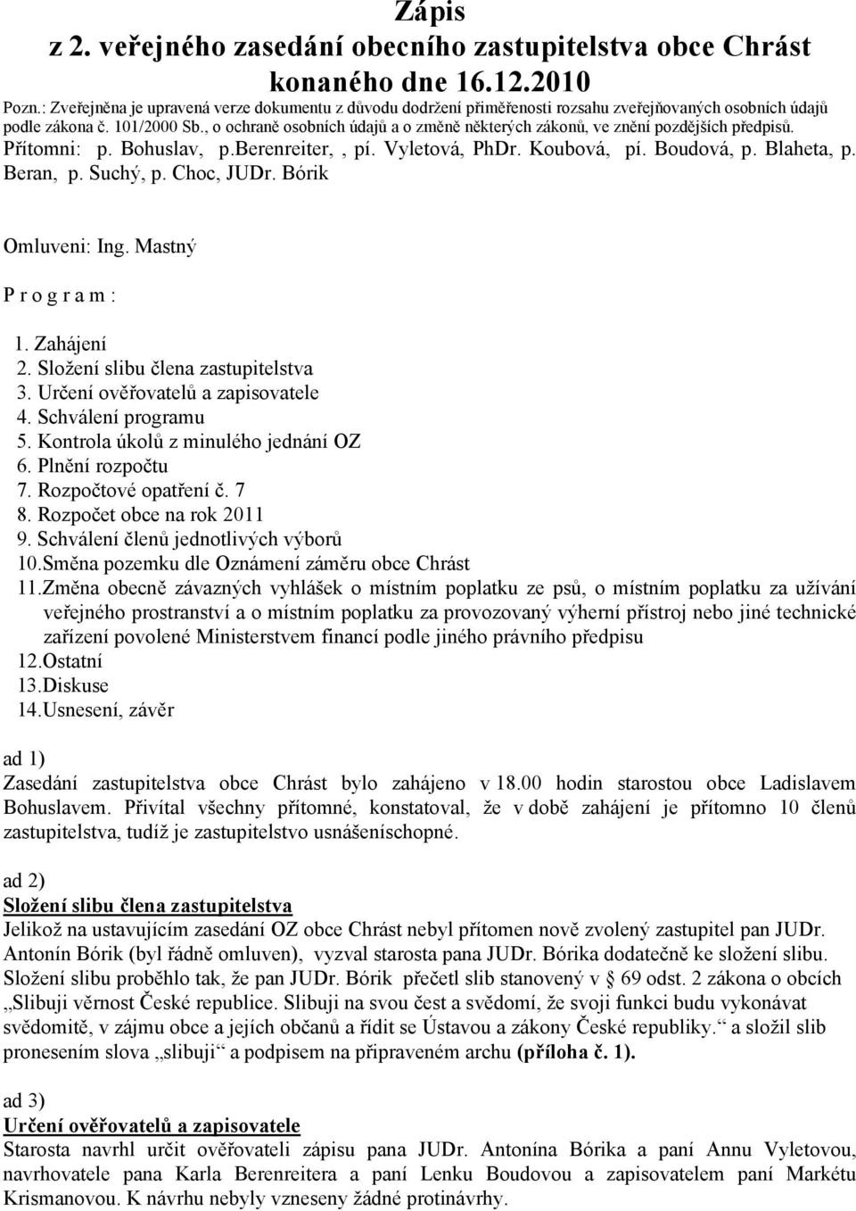 , o ochraně osobních údajů a o změně některých zákonů, ve znění pozdějších předpisů. Přítomni: p. Bohuslav, p.berenreiter,, pí. Vyletová, PhDr. Koubová, pí. Boudová, p. Blaheta, p. Beran, p. Suchý, p.