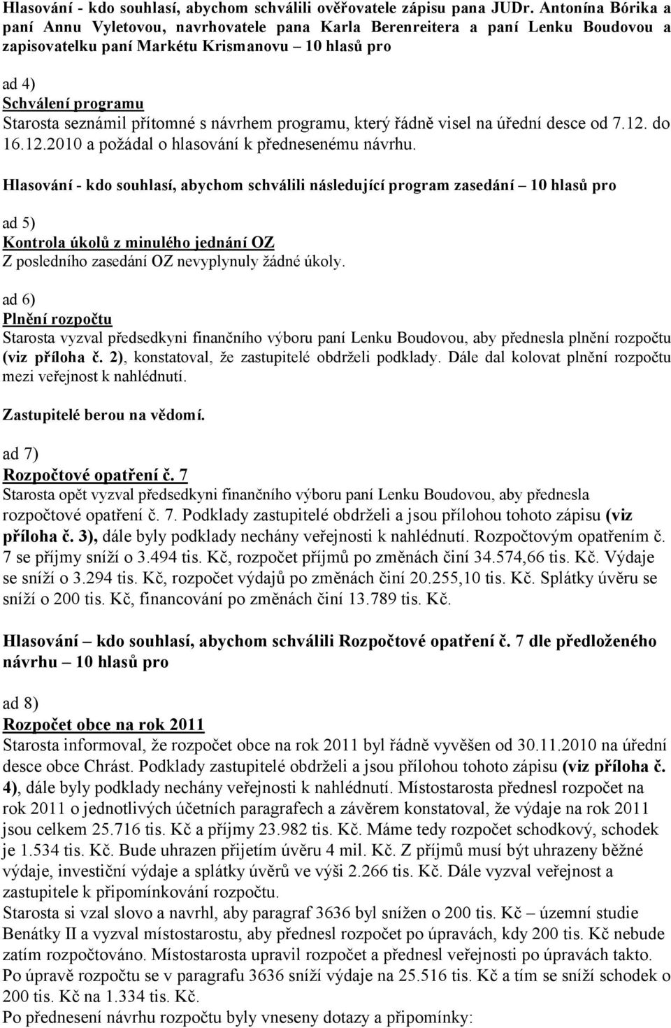 přítomné s návrhem programu, který řádně visel na úřední desce od 7.12. do 16.12.2010 a požádal o hlasování k přednesenému návrhu.