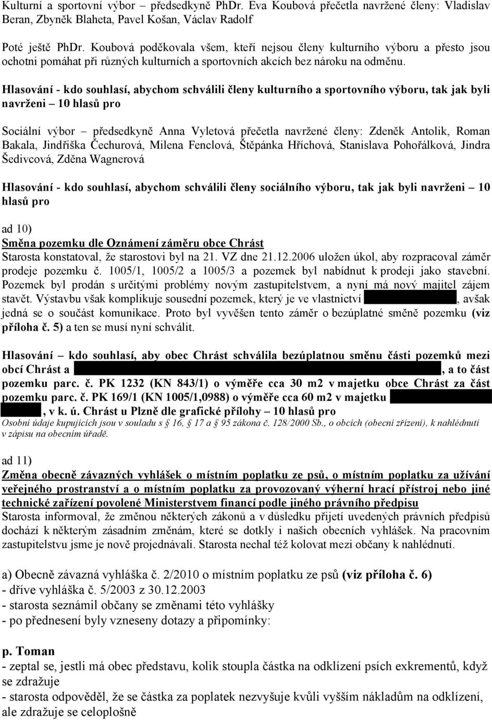 Hlasování - kdo souhlasí, abychom schválili členy kulturního a sportovního výboru, tak jak byli navrženi 10 hlasů pro Sociální výbor předsedkyně Anna Vyletová přečetla navržené členy: Zdeněk Antolik,