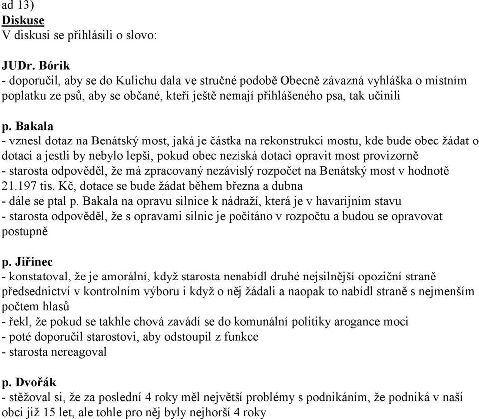 Bakala - vznesl dotaz na Benátský most, jaká je částka na rekonstrukci mostu, kde bude obec žádat o dotaci a jestli by nebylo lepší, pokud obec nezíská dotaci opravit most provizorně - starosta