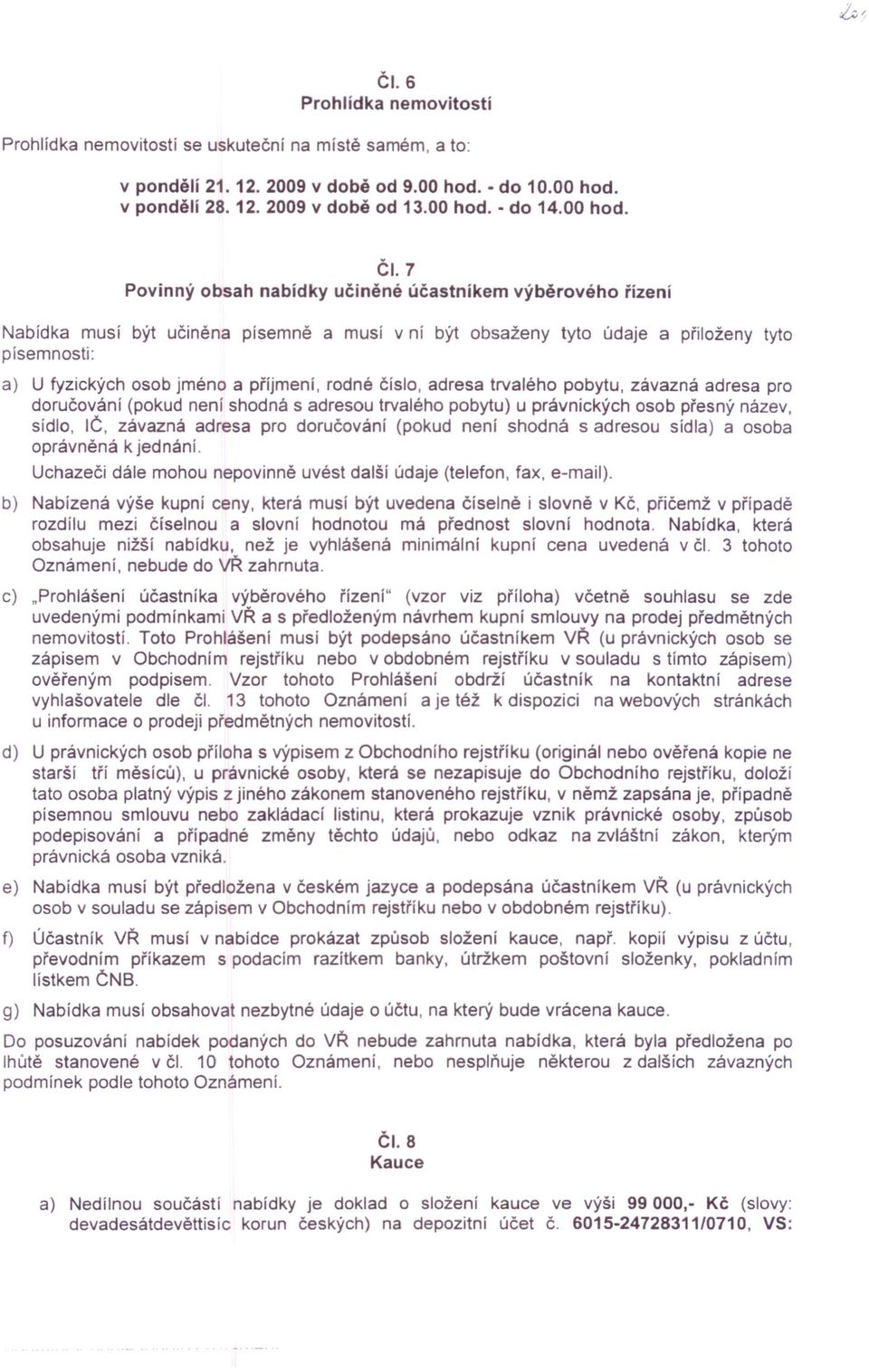 7 Povinný obsah nabídky učiněné účastníkem výběrového řízení Nabídka musí být učiněna písemně a musí v ní být obsaženy tyto údaje a přiloženy tyto písemnosti: a) U fyzických osob jméno a příjmení,