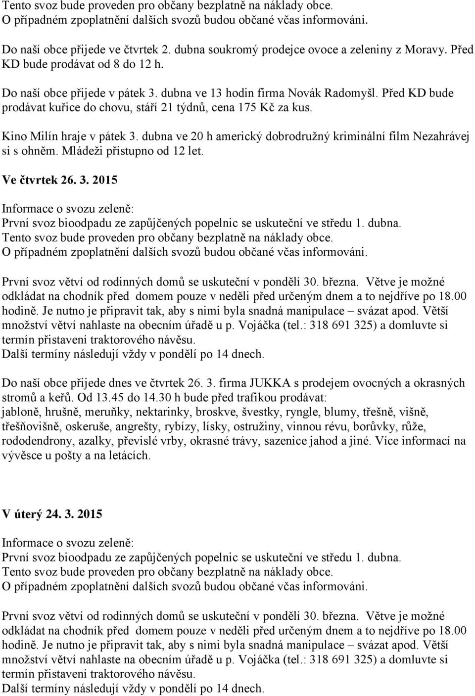 Před KD bude prodávat kuřice do chovu, stáří 21 týdnů, cena 175 Kč za kus. Kino Milín hraje v pátek 3. dubna ve 20 h americký dobrodružný kriminální film Nezahrávej si s ohněm.