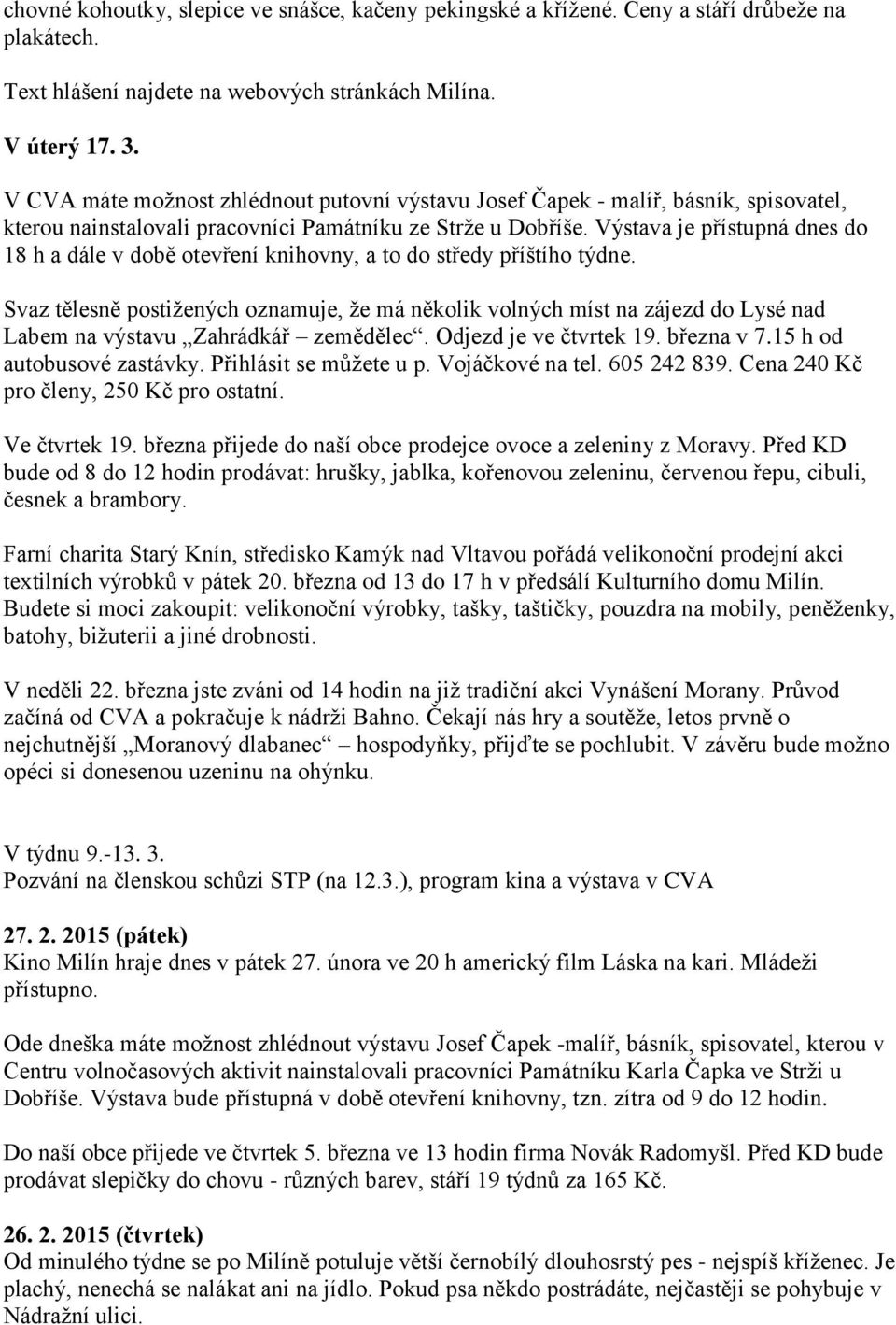 Výstava je přístupná dnes do 18 h a dále v době otevření knihovny, a to do středy příštího týdne.