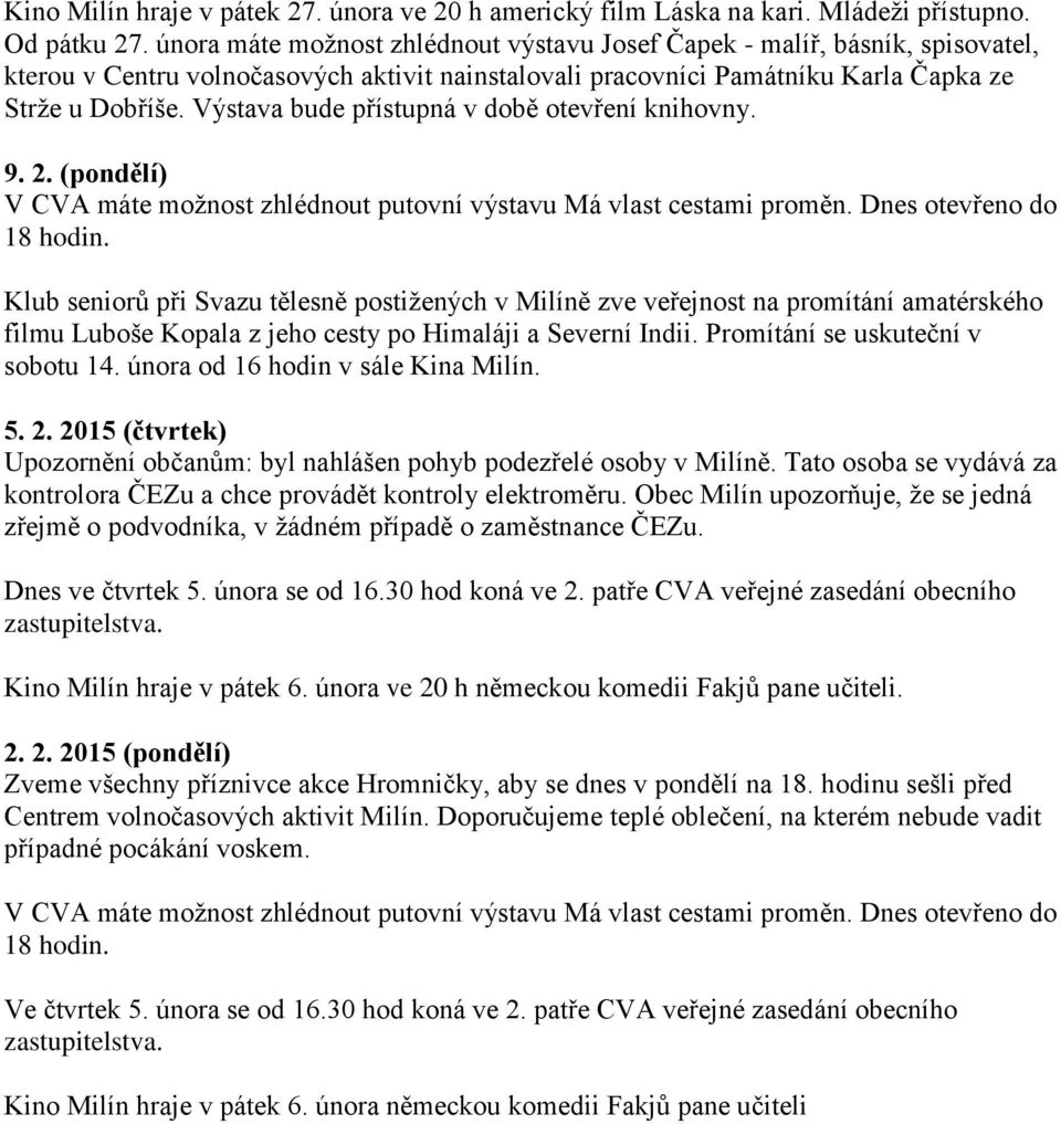 Výstava bude přístupná v době otevření knihovny. 9. 2. (pondělí) V CVA máte možnost zhlédnout putovní výstavu Má vlast cestami proměn. Dnes otevřeno do 18 hodin.