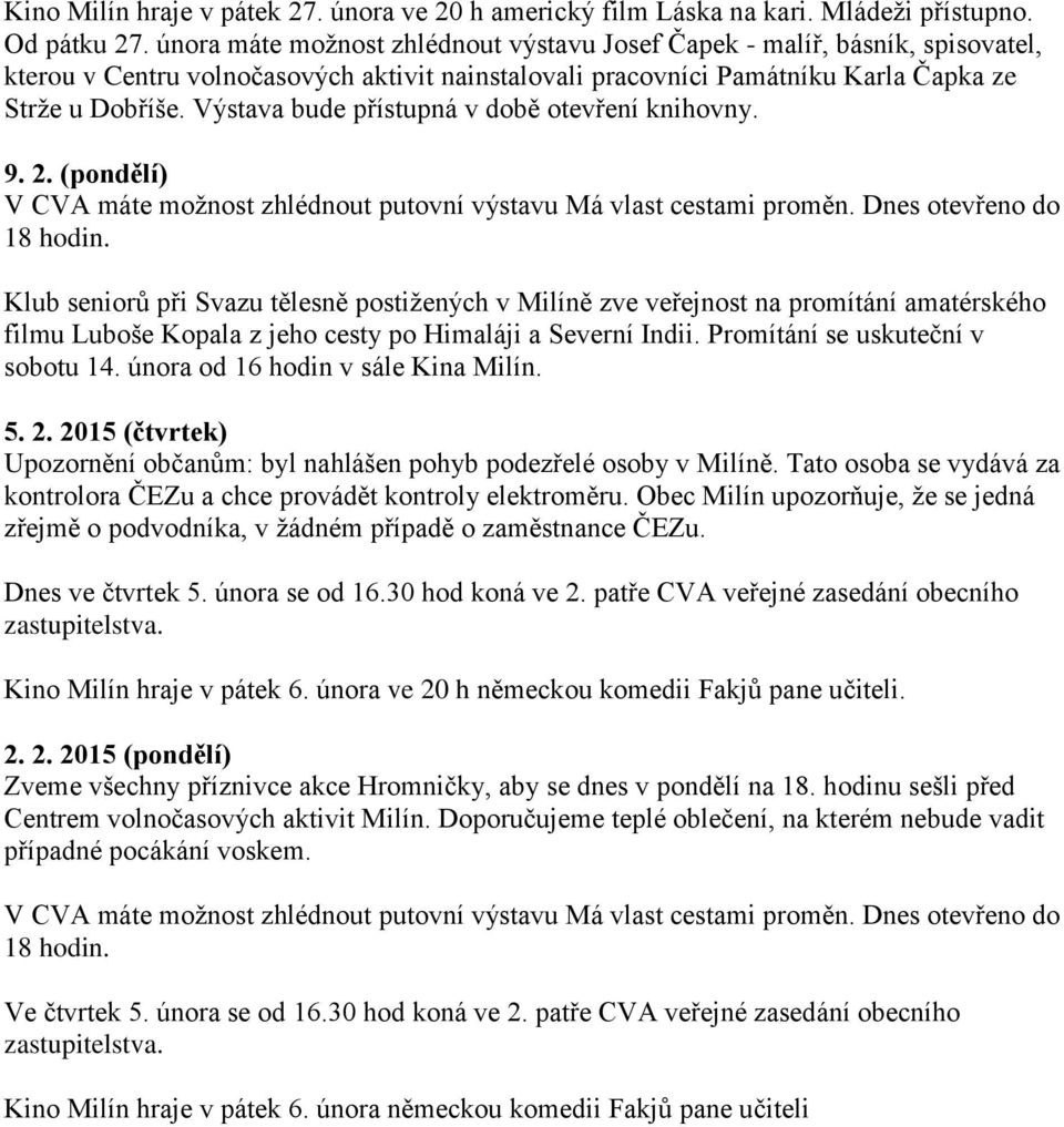 Výstava bude přístupná v době otevření knihovny. 9. 2. (pondělí) V CVA máte možnost zhlédnout putovní výstavu Má vlast cestami proměn. Dnes otevřeno do 18 hodin.