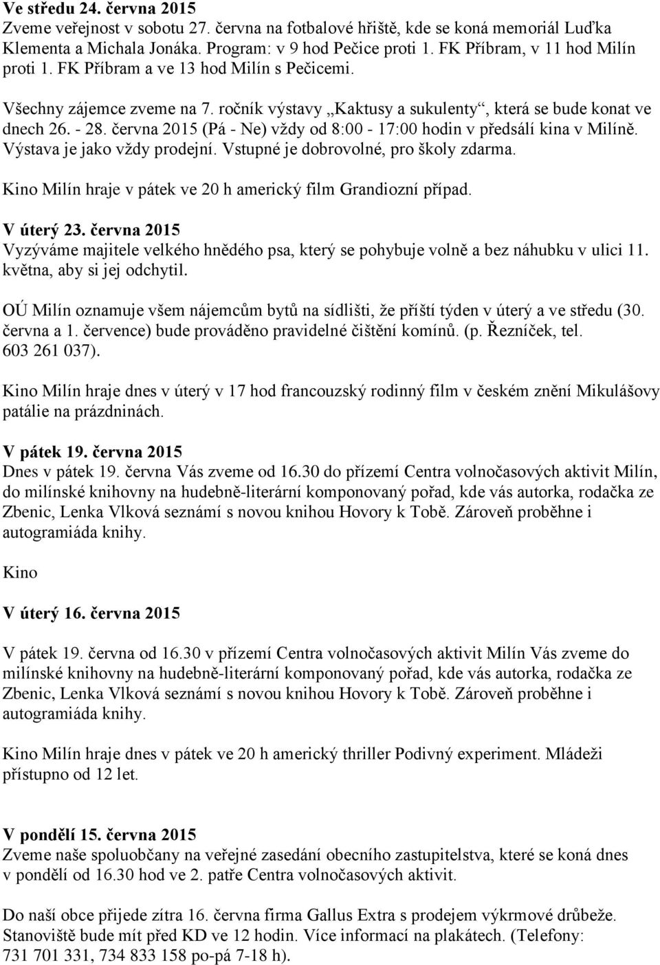 června 2015 (Pá - Ne) vždy od 8:00-17:00 hodin v předsálí kina v Milíně. Výstava je jako vždy prodejní. Vstupné je dobrovolné, pro školy zdarma.