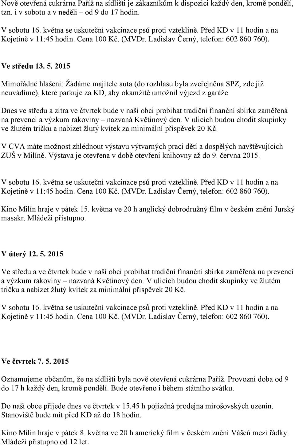 2015 Mimořádné hlášení: Žádáme majitele auta (do rozhlasu byla zveřejněna SPZ, zde již neuvádíme), které parkuje za KD, aby okamžitě umožnil výjezd z garáže.