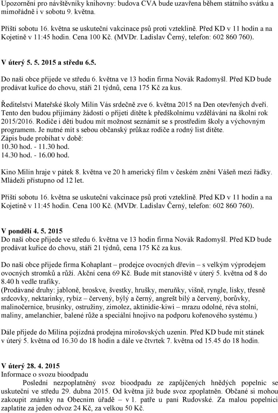 května ve 13 hodin firma Novák Radomyšl. Před KD bude prodávat kuřice do chovu, stáří 21 týdnů, cena 175 Kč za kus. Ředitelství Mateřské školy Milín Vás srdečně zve 6.