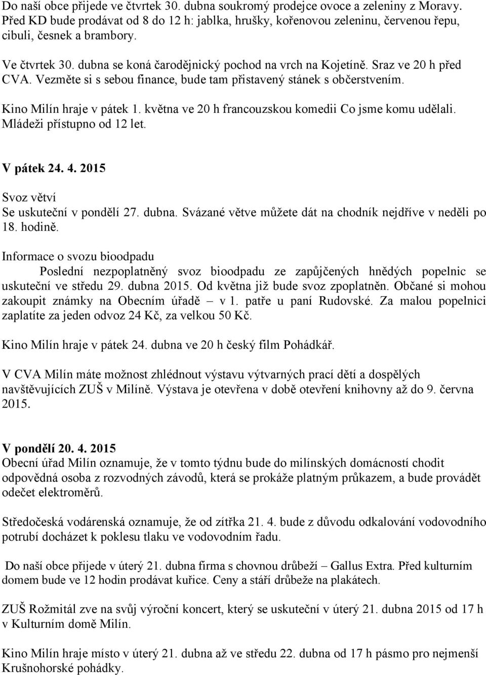 května ve 20 h francouzskou komedii Co jsme komu udělali. Mládeži přístupno od 12 let. V pátek 24. 4. 2015 Svoz větví Se uskuteční v pondělí 27. dubna.