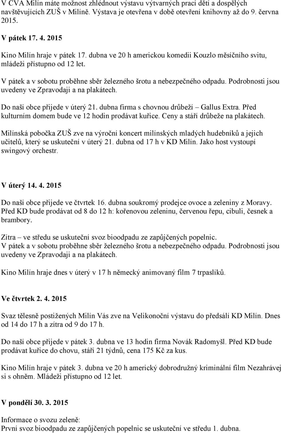 Podrobnosti jsou uvedeny ve Zpravodaji a na plakátech. Do naší obce přijede v úterý 21. dubna firma s chovnou drůbeží Gallus Extra. Před kulturním domem bude ve 12 hodin prodávat kuřice.