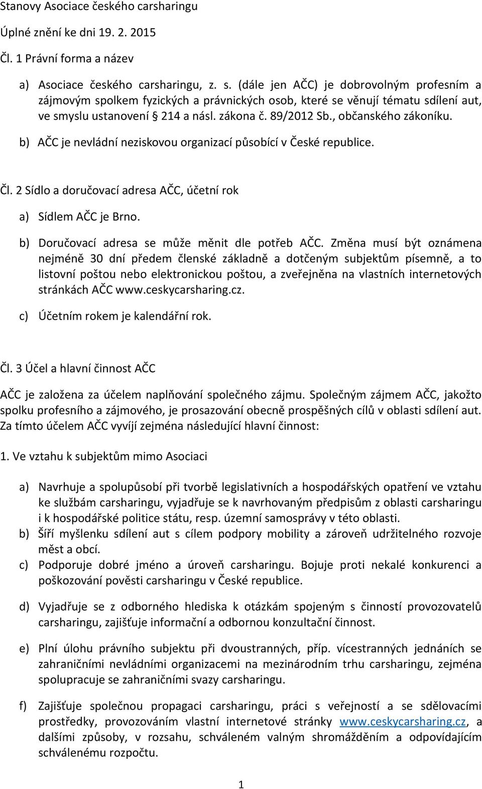 , občanského zákoníku. b) AČC je nevládní neziskovou organizací působící v České republice. Čl. 2 Sídlo a doručovací adresa AČC, účetní rok a) Sídlem AČC je Brno.