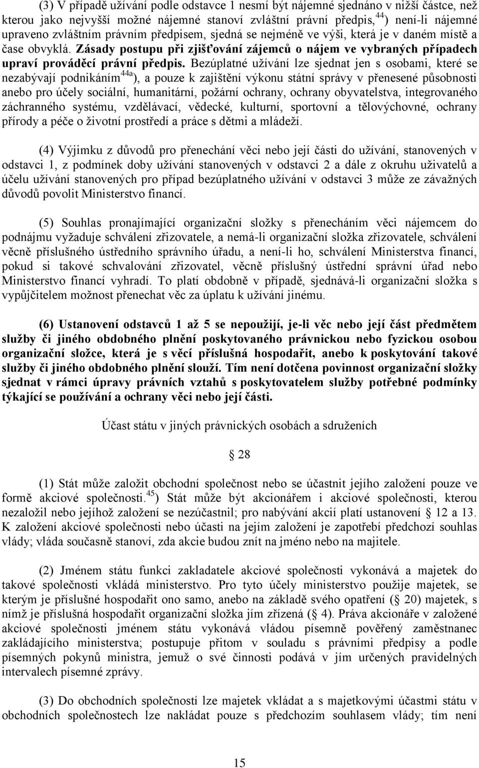 Bezúplatné užívání lze sjednat jen s osobami, které se nezabývají podnikáním 44a ), a pouze k zajištění výkonu státní správy v přenesené působnosti anebo pro účely sociální, humanitární, požární