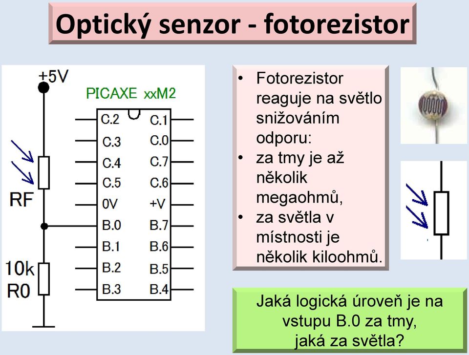 megaohmů, za světla v místnosti je několik kiloohmů.