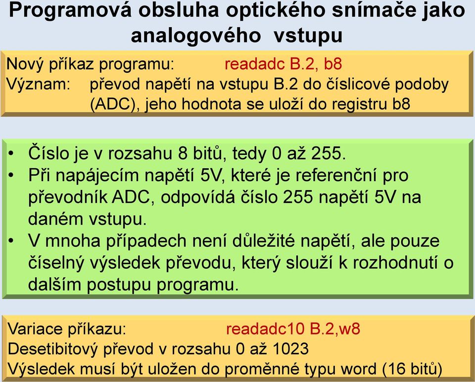 Při napájecím napětí 5V, které je referenční pro převodník ADC, odpovídá číslo 255 napětí 5V na daném vstupu.