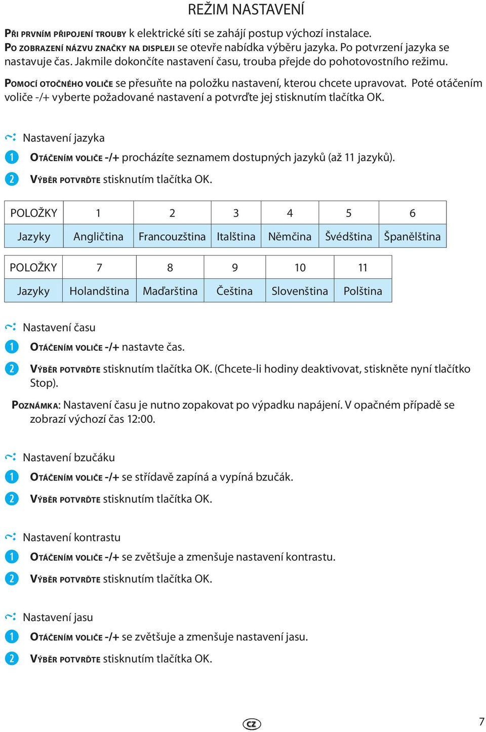 Poté otáčním volič -/+ vybrt požadované nastavní a potvrďt jj stisknutím tlačítka OK. Nastavní jazyka OTÁČENÍM VOLIČE -/+ procházít sznamm dostupných jazyků (až 11 jazyků).