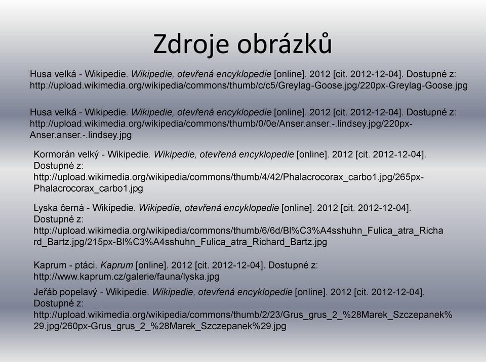 jpg/220px- Anser.anser.-.lindsey.jpg Kormorán velký - Wikipedie. Wikipedie, otevřená encyklopedie [online]. 2012 [cit. 2012-12-04]. Dostupné z: http://upload.wikimedia.