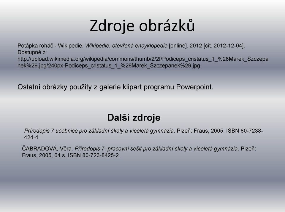 jpg Ostatní obrázky použity z galerie klipart programu Powerpoint. Další zdroje Přírodopis 7 učebnice pro základní školy a víceletá gymnázia.