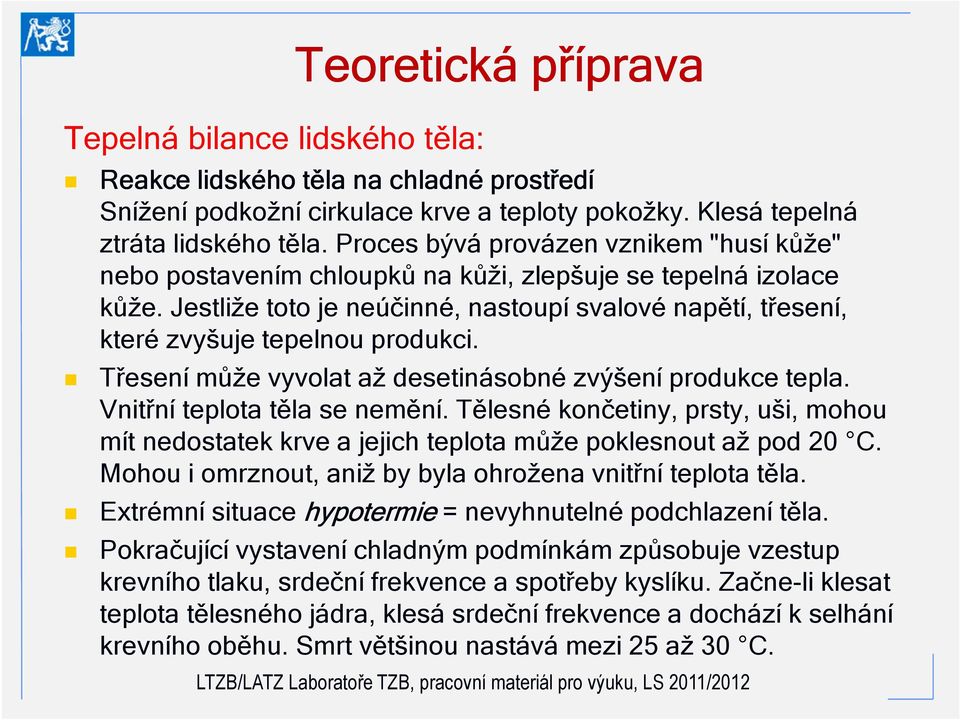 Jestliže toto je neúčinné, nastoupí svalové napětí, třesení, které zvyšuje tepelnou produkci. Třesení může vyvolat až desetinásobné zvýšení produkce tepla. Vnitřní teplota těla se nemění.