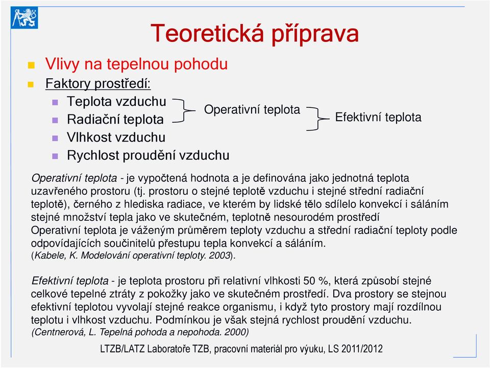 prostoru o stejné teplotě vzduchu i stejné střední radiační teplotě), černého z hlediska radiace, ve kterém by lidské tělo sdílelo konvekcí i sáláním stejné množství tepla jako ve skutečném, teplotně