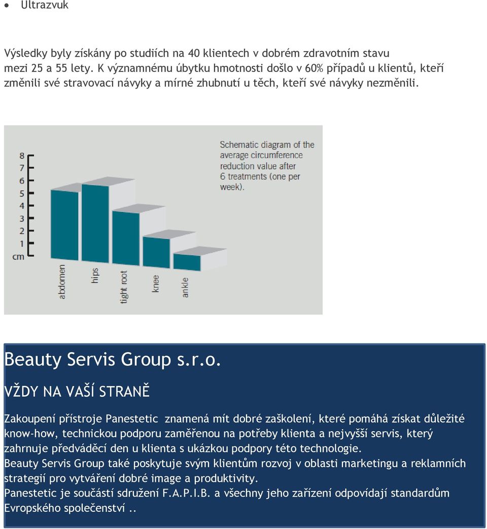 nosti došlo v 60% případů u klientů, kteří změnili své stravovací návyky a mírné zhubnutí u těch, kteří své návyky nezměnili. Beauty Servis Group s.r.o. VŽDY NA VAŠÍ STRANĚ Zakoupení přístroje