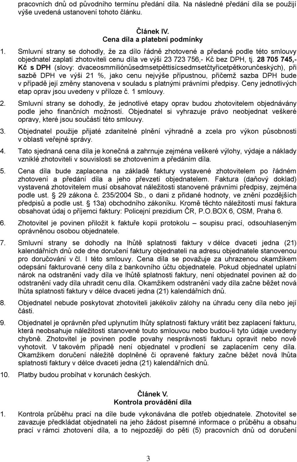28 705 745,- Kč s DPH (slovy: dvaceosmmiliónůsedmsetpěttisícsedmsetčtyřicetpětkorunčeských), při sazbě DPH ve výši 21 %, jako cenu nejvýše přípustnou, přičemž sazba DPH bude v případě její změny