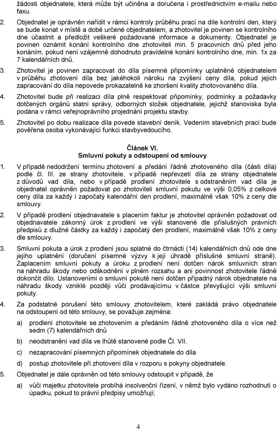 předložit veškeré požadované informace a dokumenty. Objednatel je povinen oznámit konání kontrolního dne zhotoviteli min.