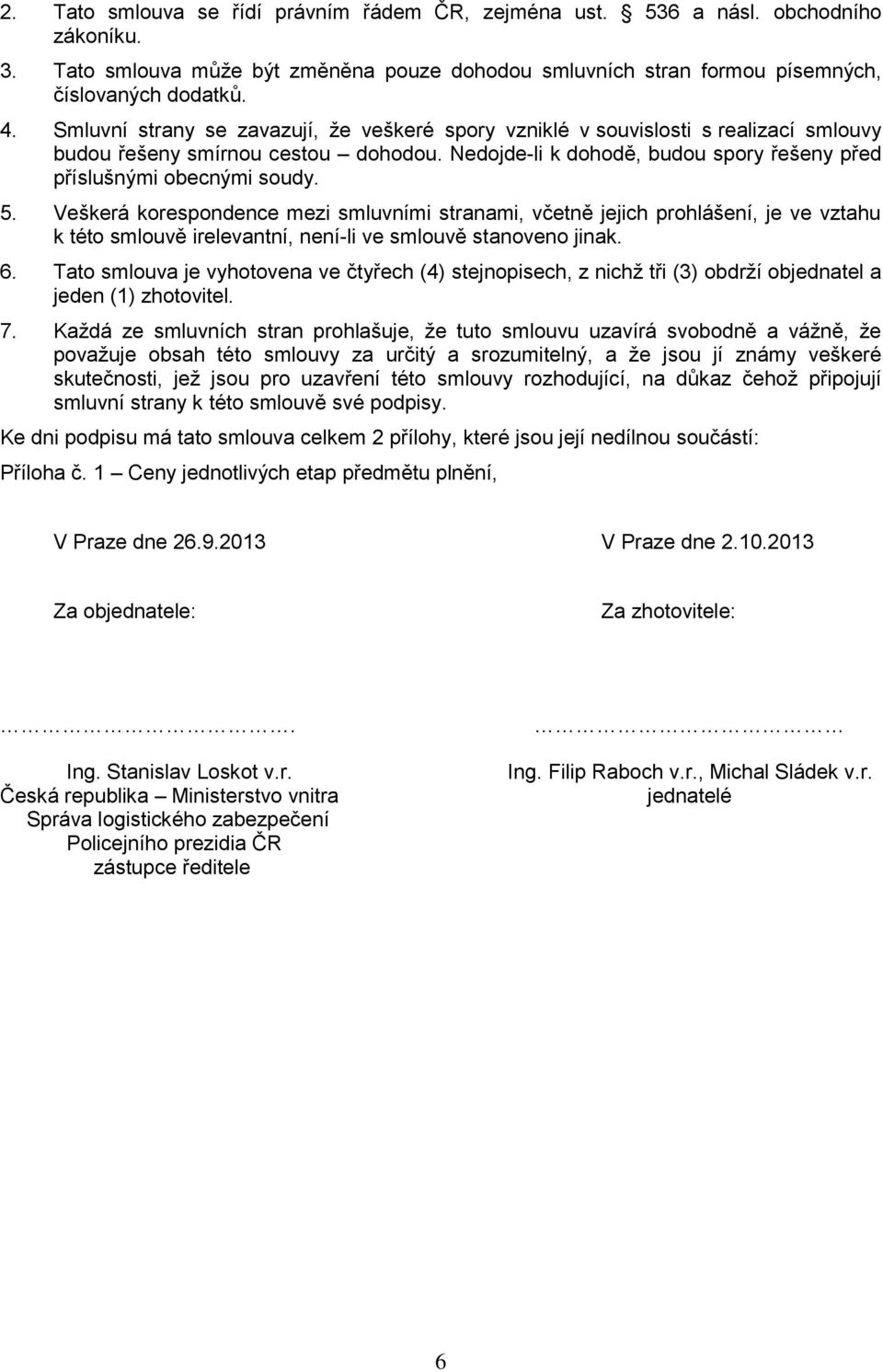Veškerá korespondence mezi smluvními stranami, včetně jejich prohlášení, je ve vztahu k této smlouvě irelevantní, není-li ve smlouvě stanoveno jinak. 6.