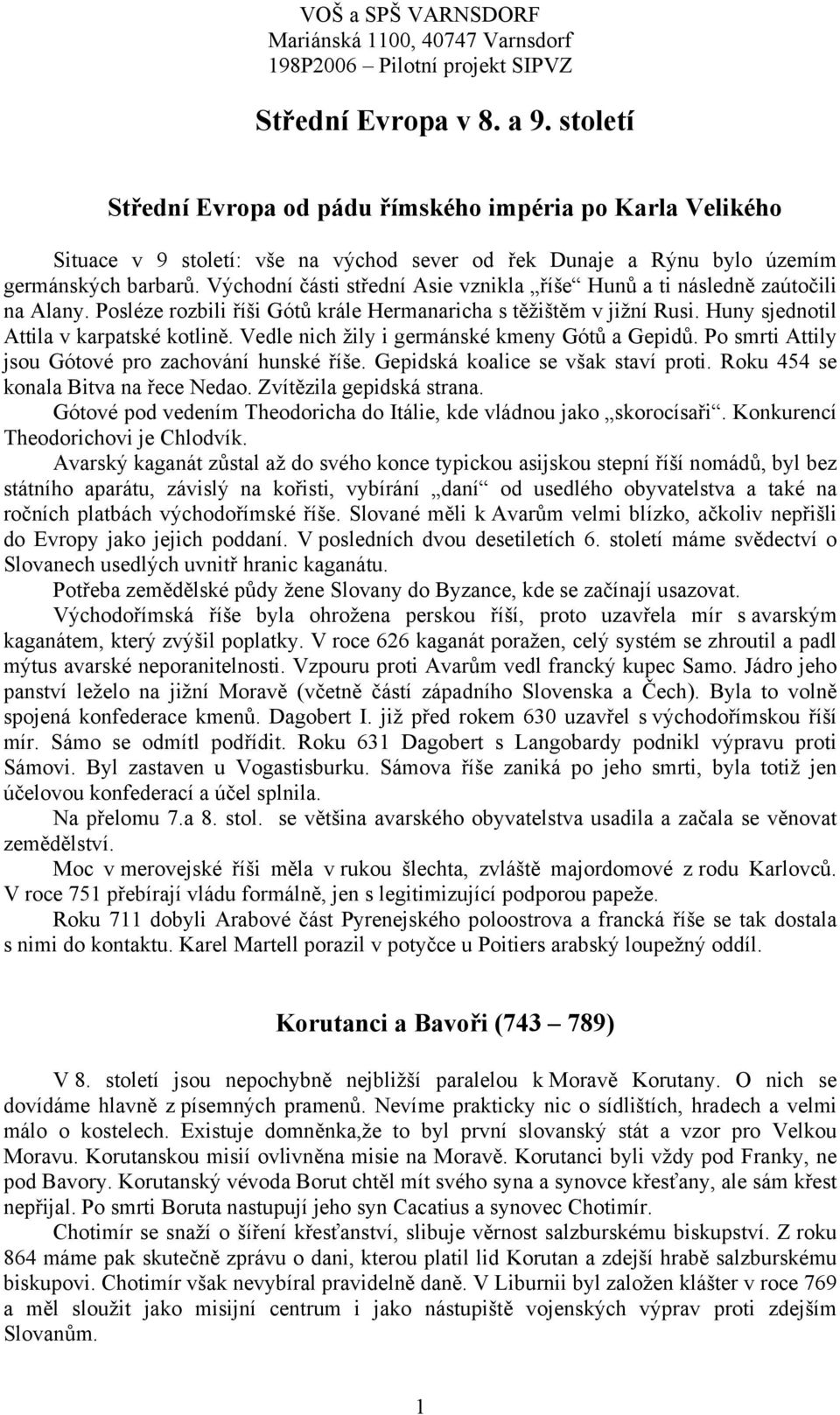 Vedle nich žily i germánské kmeny Gótů a Gepidů. Po smrti Attily jsou Gótové pro zachování hunské říše. Gepidská koalice se však staví proti. Roku 454 se konala Bitva na řece Nedao.
