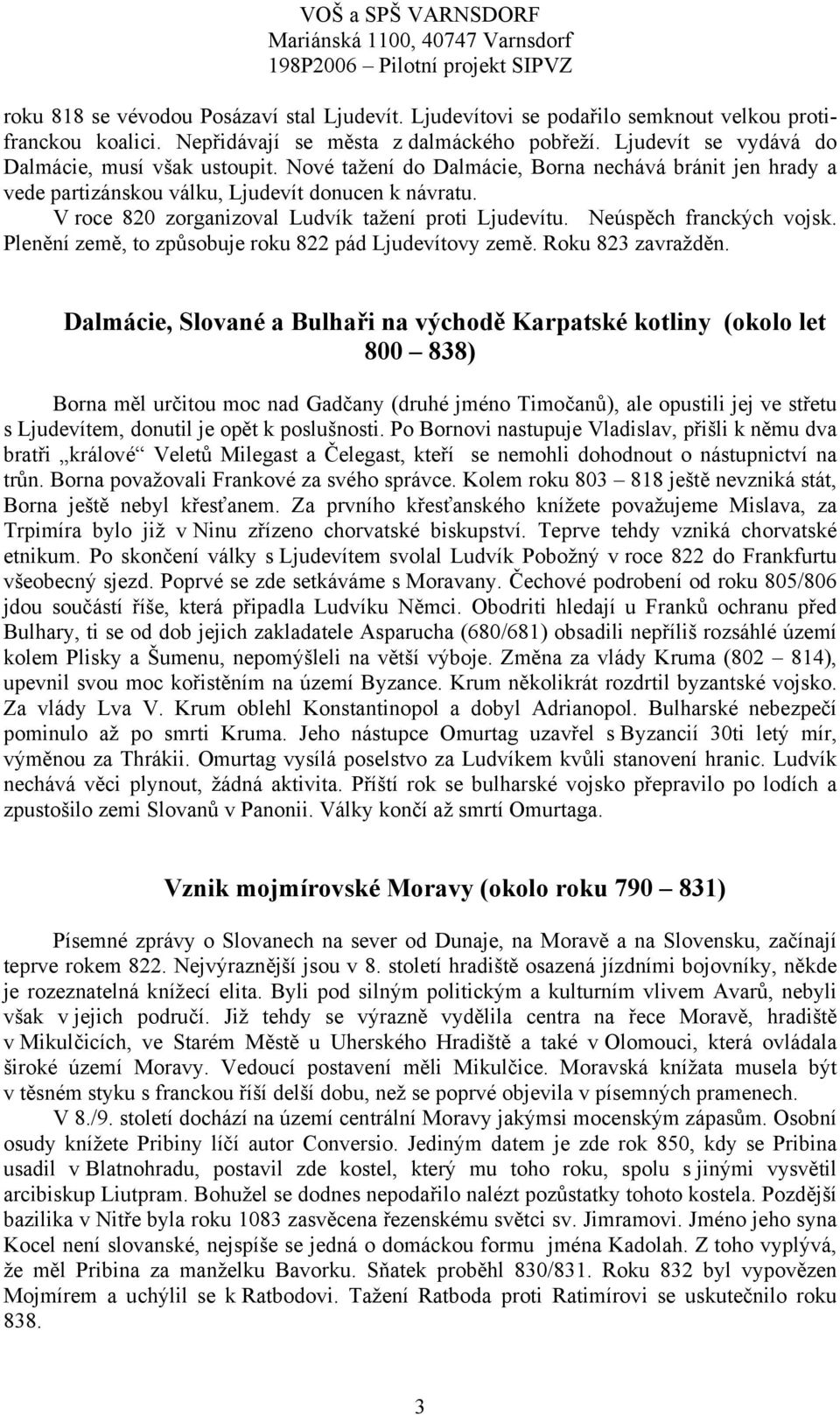 V roce 820 zorganizoval Ludvík tažení proti Ljudevítu. Neúspěch franckých vojsk. Plenění země, to způsobuje roku 822 pád Ljudevítovy země. Roku 823 zavražděn.