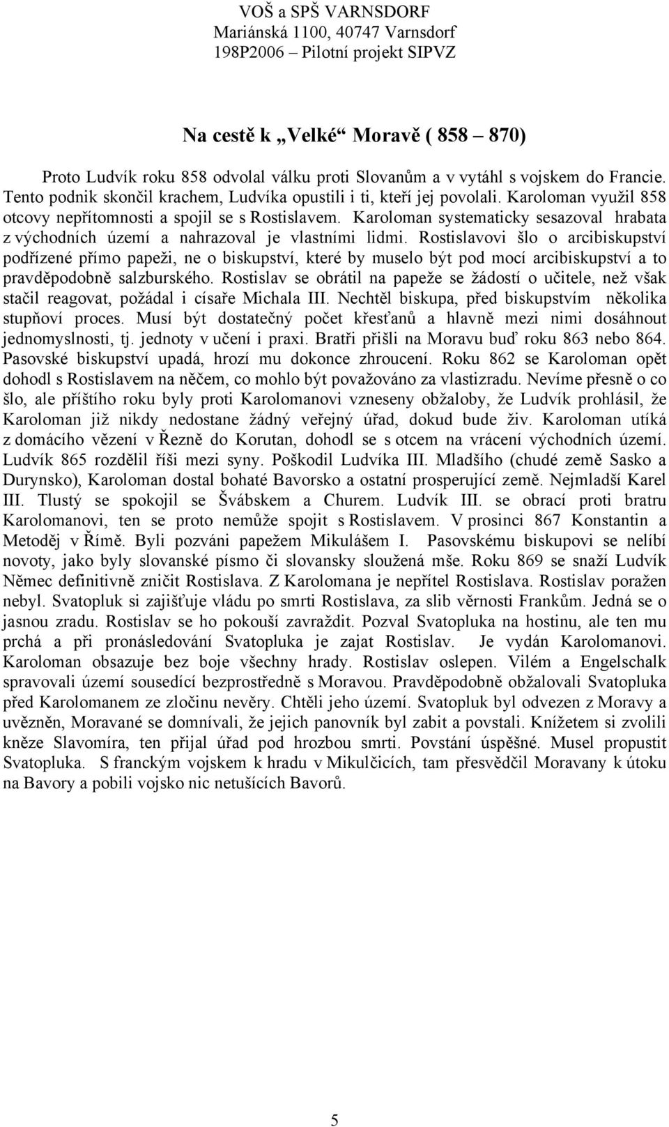 Rostislavovi šlo o arcibiskupství podřízené přímo papeži, ne o biskupství, které by muselo být pod mocí arcibiskupství a to pravděpodobně salzburského.