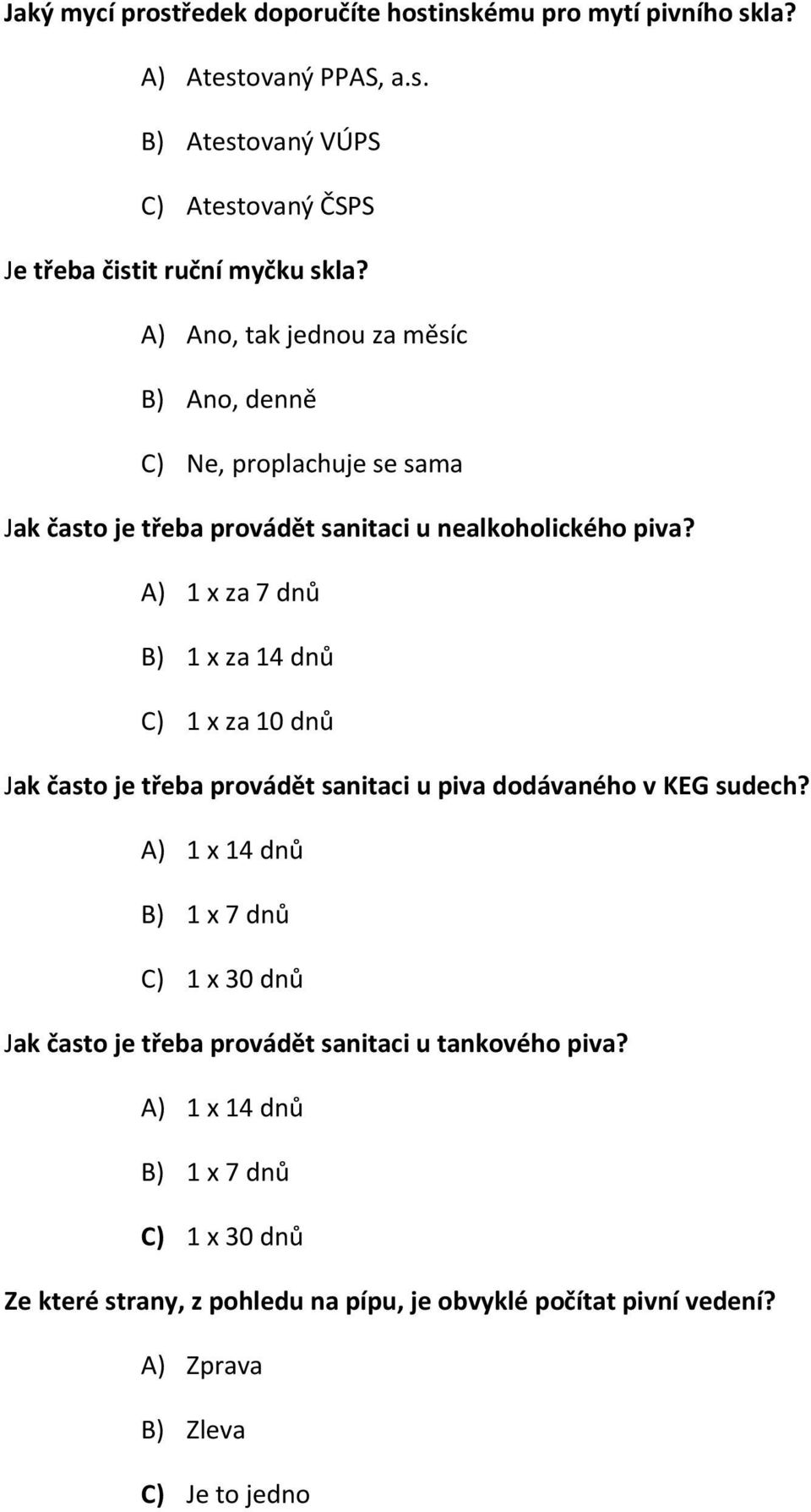 A) 1 x za 7 dnů B) 1 x za 14 dnů C) 1 x za 10 dnů Jak často je třeba provádět sanitaci u piva dodávaného v KEG sudech?