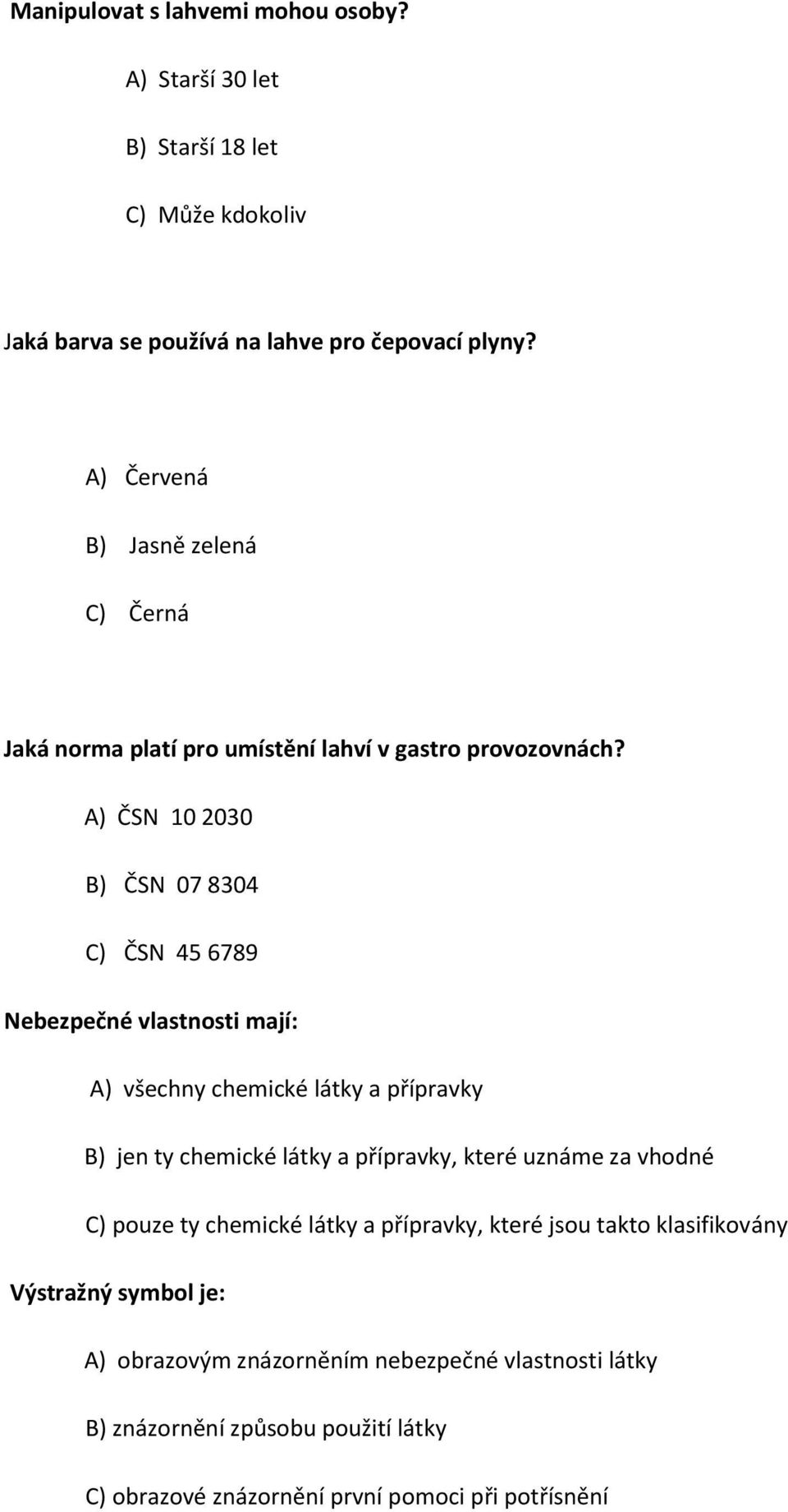 A) ČSN 10 2030 B) ČSN 07 8304 C) ČSN 45 6789 Nebezpečné vlastnosti mají: A) všechny chemické látky a přípravky B) jen ty chemické látky a přípravky, které