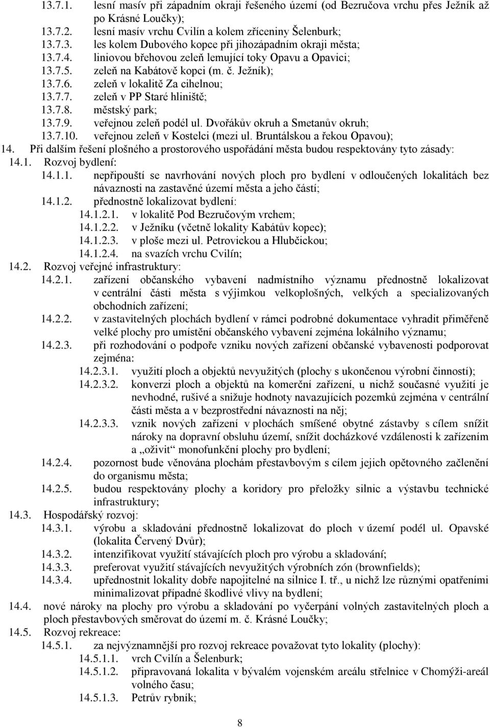 městský park; 13.7.9. veřejnou zeleň podél ul. Dvořákův okruh a Smetanův okruh; 13.7.10. veřejnou zeleň v Kostelci (mezi ul. Bruntálskou a řekou Opavou); 14.
