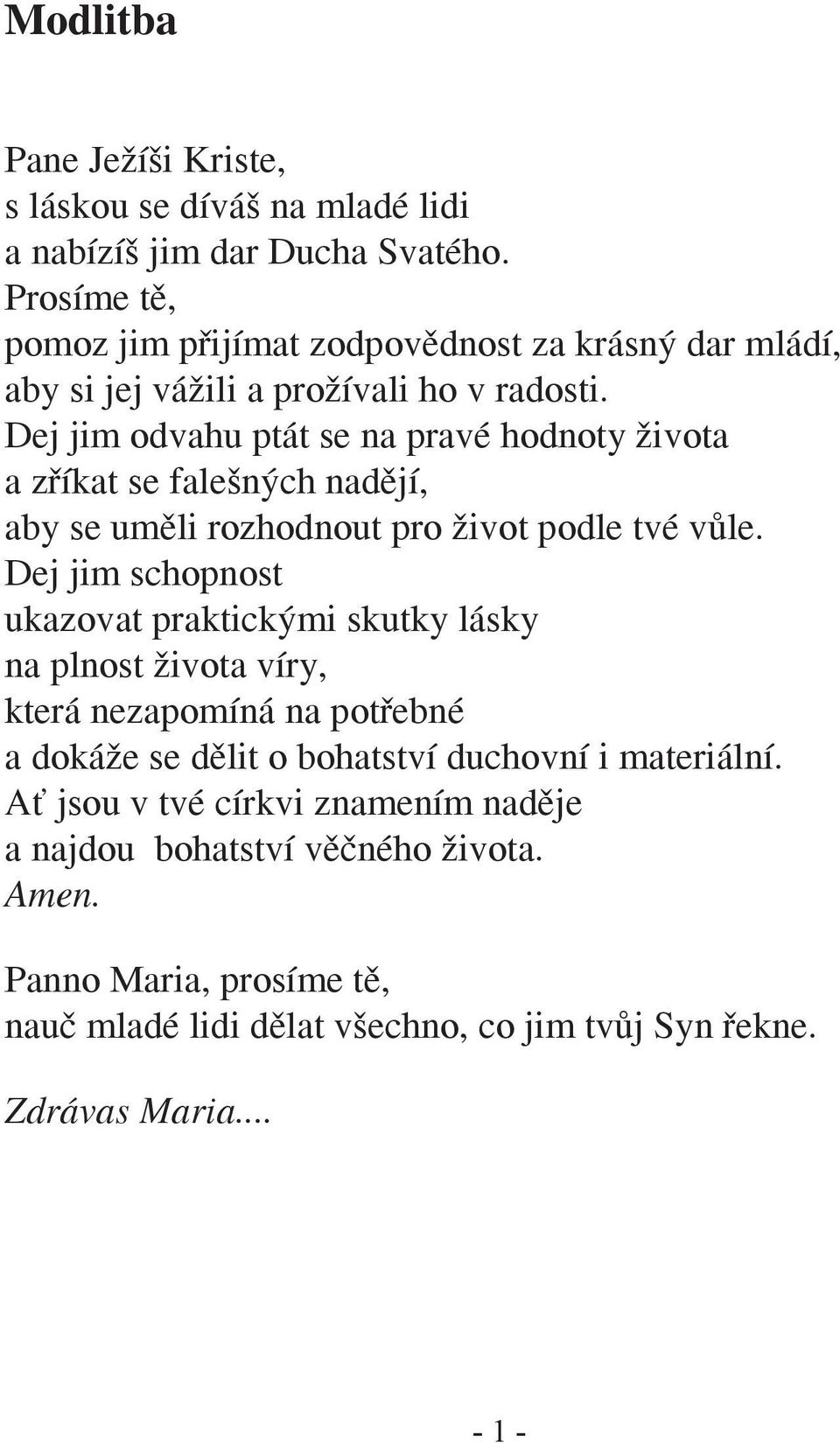 Dej jim odvahu ptát se na pravé hodnoty života a zříkat se falešných nadějí, aby se uměli rozhodnout pro život podle tvé vůle.