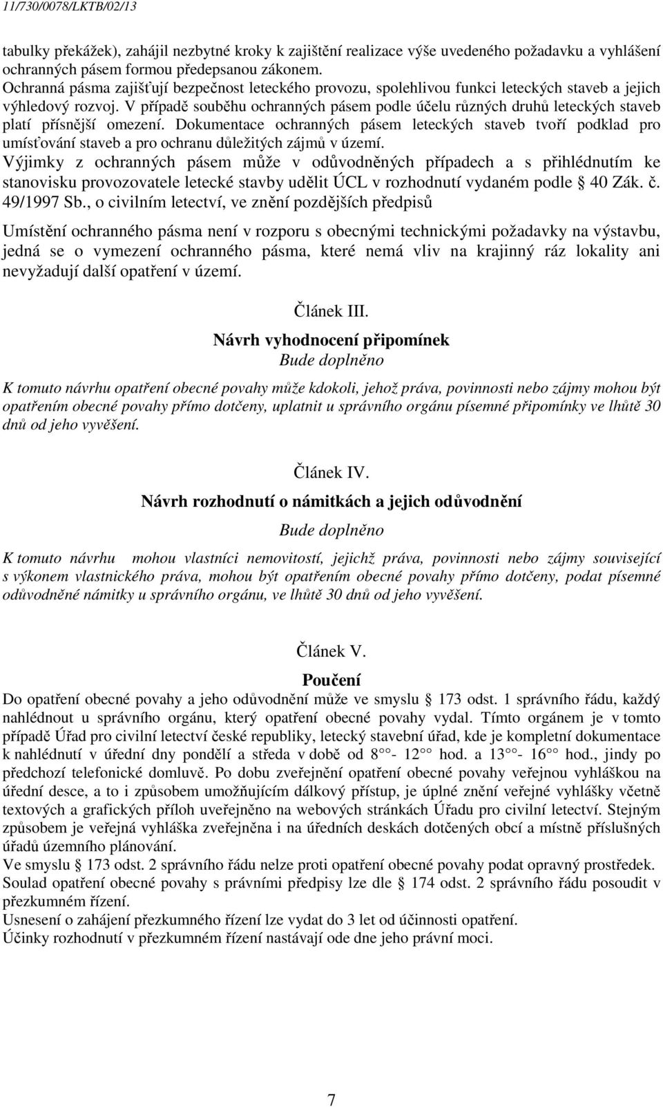 V případě souběhu ochranných pásem podle účelu různých druhů leteckých staveb platí přísnější omezení.