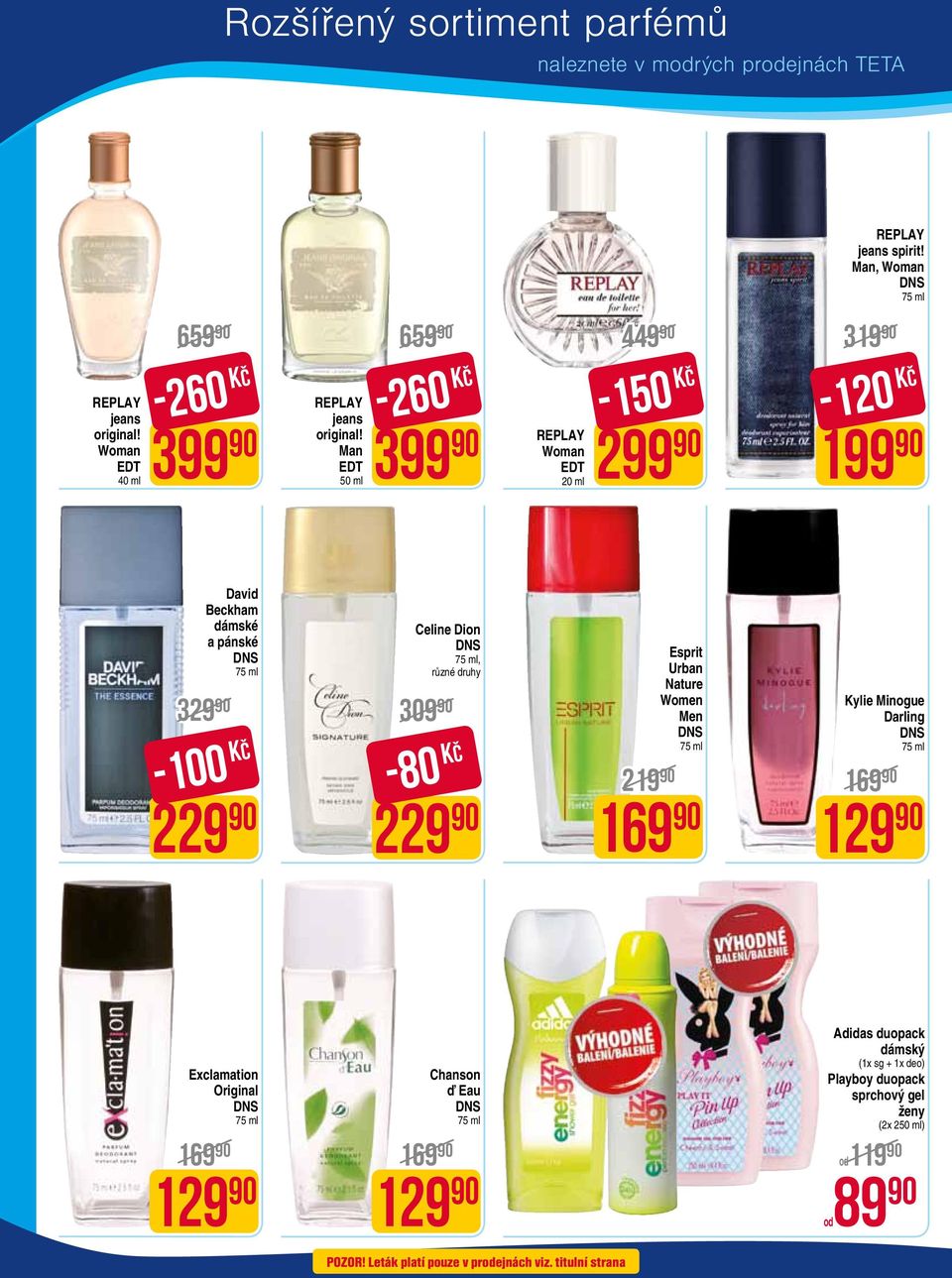 Man EDT 50 ml -260 Kč REPLAY Woman EDT 20 ml -150 Kč -120 Kč David Beckham dámské a pánské 329 90 309 90 229 90-100 Kč 229 90 Celine Dion, -80 Kč Esprit Urban