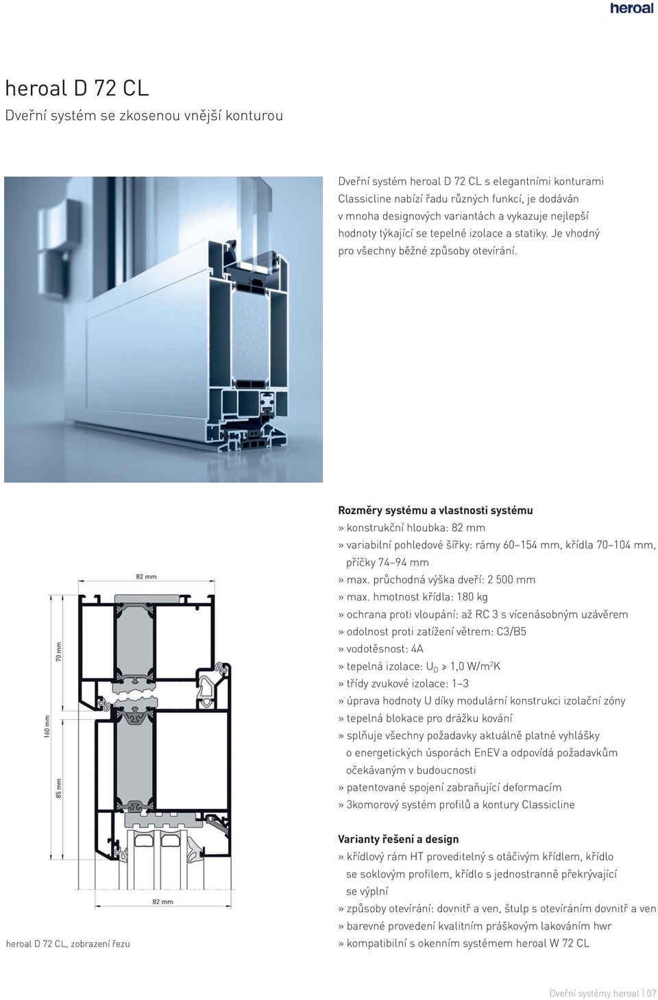 Rozměry systému a vlastnosti systému» konstrukční hloubka: 82 mm» variabilní pohledové šířky: rámy 60 154 mm, křídla 70 104 mm, příčky 74 94 mm» max. průchodná výška dveří: 2 500 mm» max.