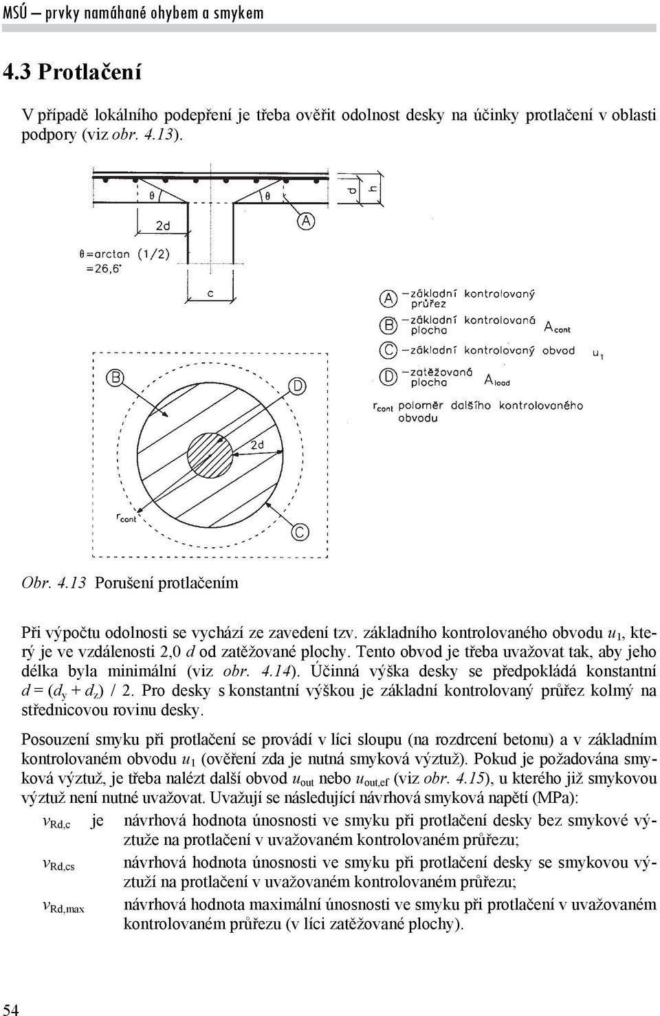 Účinná výška desky se předpokládá konstantní d = (d y + d z ) / 2. Pro desky s konstantní výškou je základní kontrolovaný průřez kolmý na střednicovou rovinu desky.