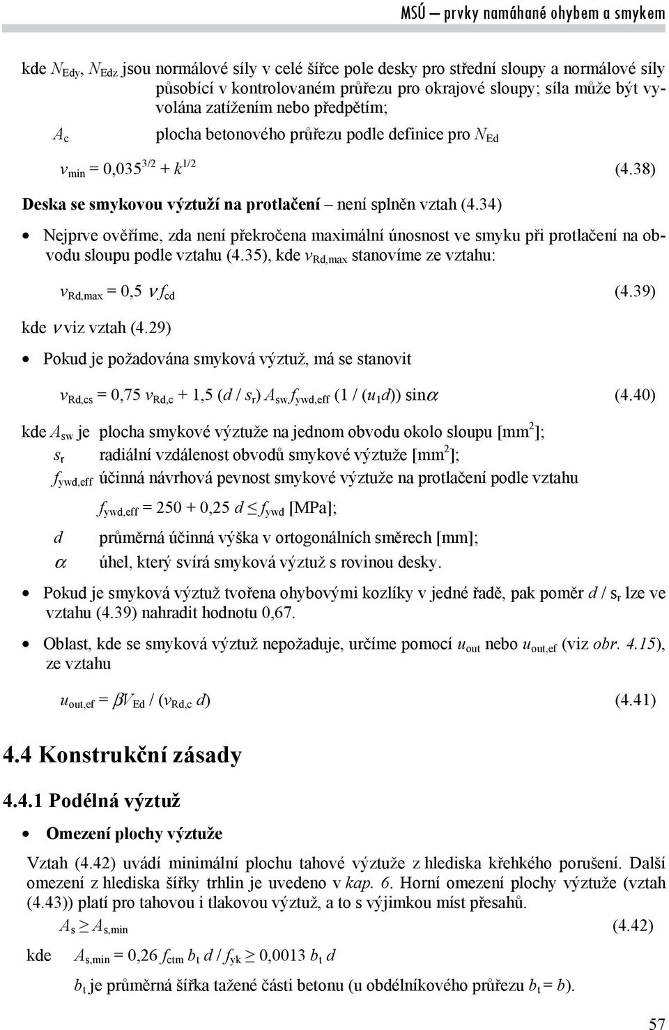 34) Nejprve ověříme, zda není překročena maximální únosnost ve smyku při protlačení na obvodu sloupu podle vztahu (4.35), kde v Rd,max stanovíme ze vztahu: v Rd,max = 0,5 cd (4.39) kde viz vztah (4.