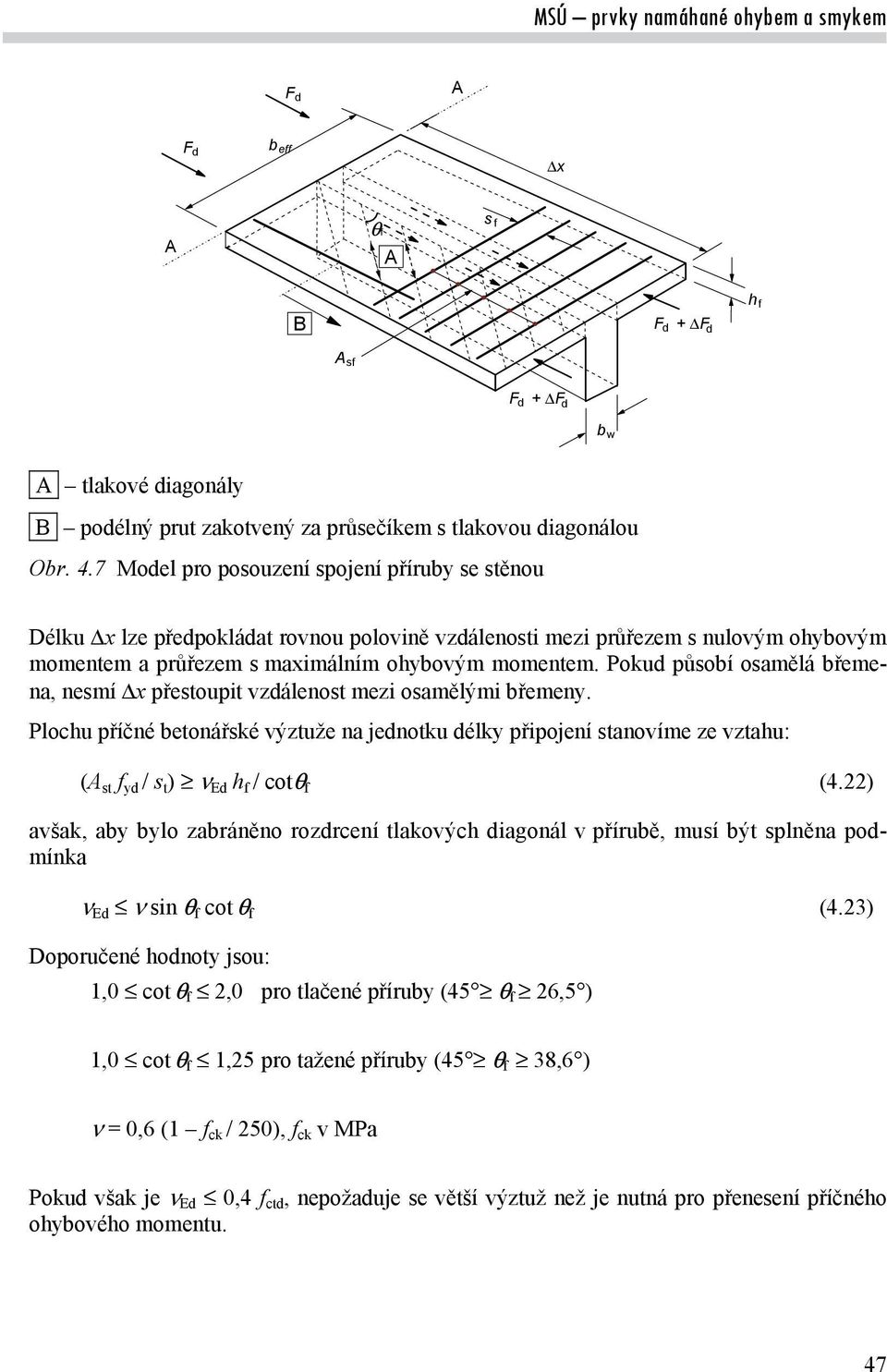 Pokud působí osamělá břemena, nesmí x přestoupit vzdálenost mezi osamělými břemeny. Plochu příčné betonářské výztuže na jednotku délky připojení stanovíme ze vztahu: ( st / s t ) Ed h / cot (4.