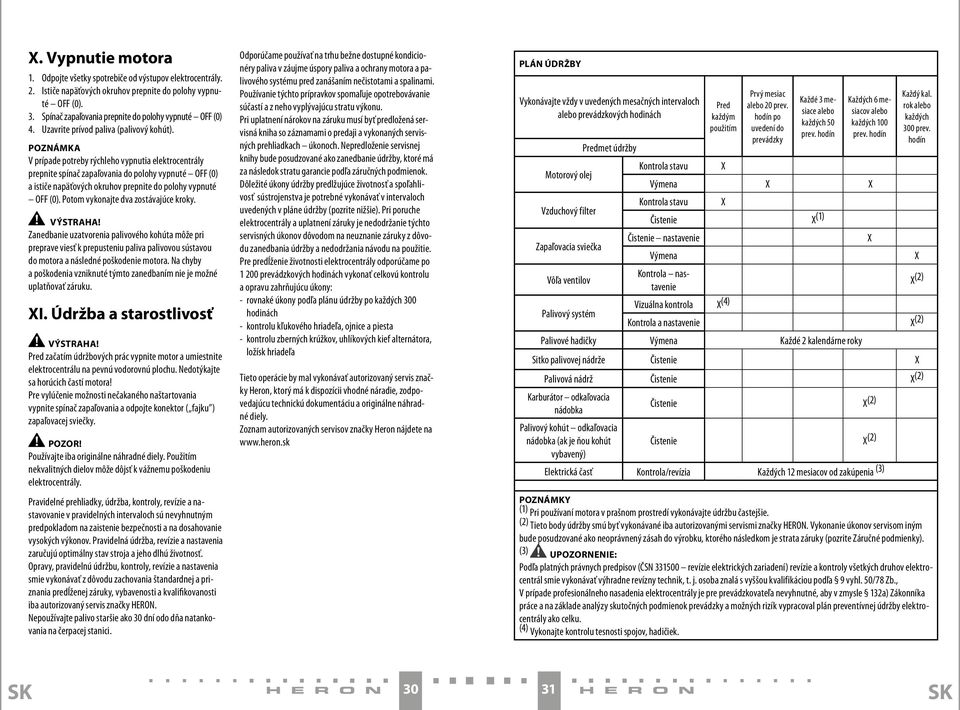 POZNÁMKA V prípade potreby rýchleho vypnutia elektrocentrály prepnite spínač zapaľovania do polohy vypnuté OFF (0) a ističe napäťových okruhov prepnite do polohy vypnuté OFF (0).