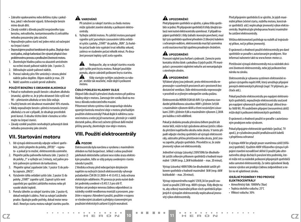 Nepoužívejte palivo starší než jeden měsíc od načerpání na čerpací stanici Doporučujeme používat kondicionér do paliva.
