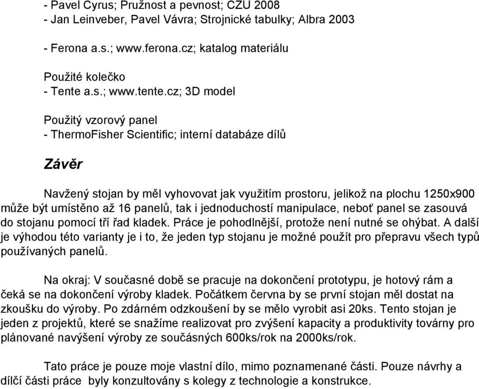 cz; 3D model Použitý vzorový panel - ThermoFisher Scientific; interní databáze dílů Závěr Navžený stojan by měl vyhovovat jak využitím prostoru, jelikož na plochu 1250x900 může být umístěno až 16